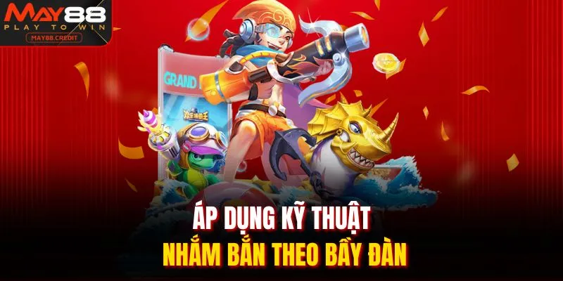 Áp dụng kỹ thuật nhắm bắn theo bầy đàn