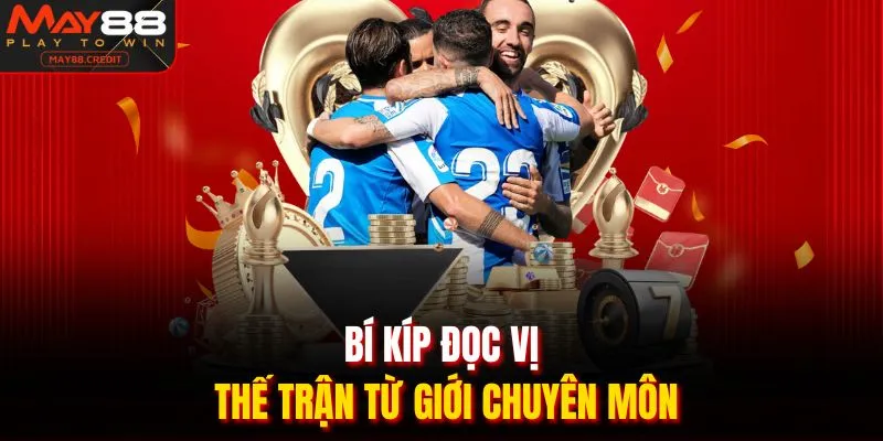 Bí kíp đọc vị thế trận từ giới chuyên môn