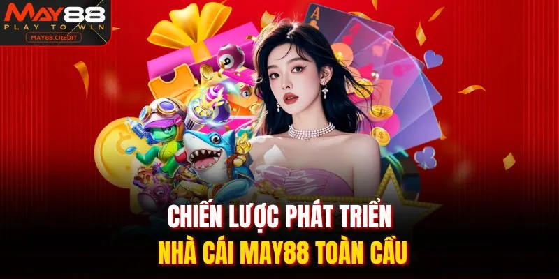 Chiến lược phát triển nhà cái May88 toàn cầu