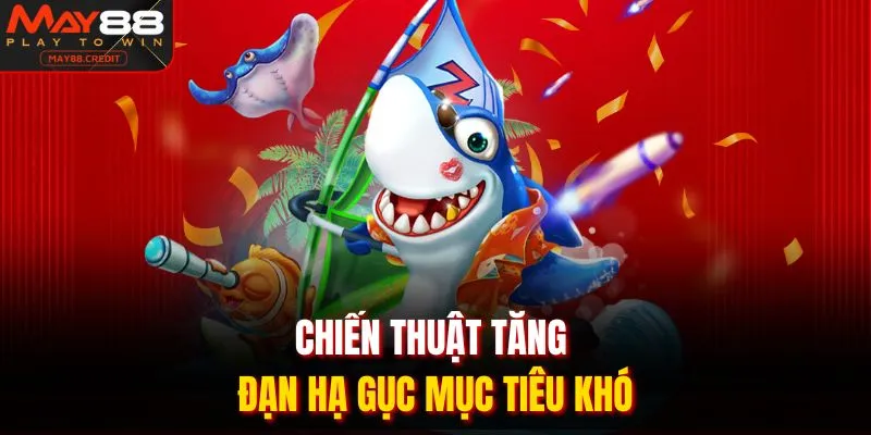 Chiến thuật tăng đạn hạ gục mục tiêu khó