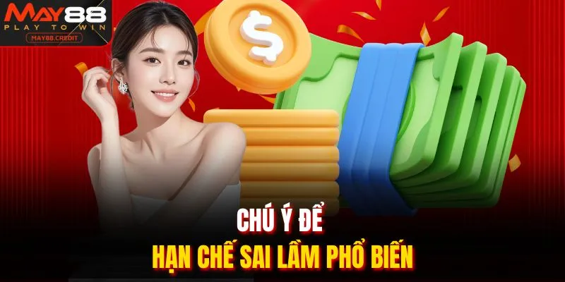 Chú ý để hạn chế sai lầm phổ biến