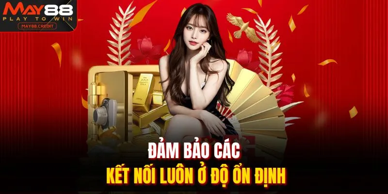 Đảm bảo các kết nối luôn ở độ ổn định