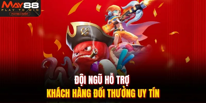 Đội ngũ hỗ trợ khách hàng đổi thưởng uy tín