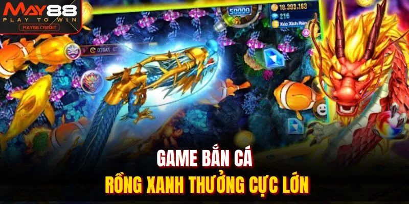 Game bắn cá rồng xanh thưởng cực lớn