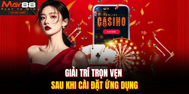 Giải trí trọn vẹn sau khi cài đặt ứng dụng