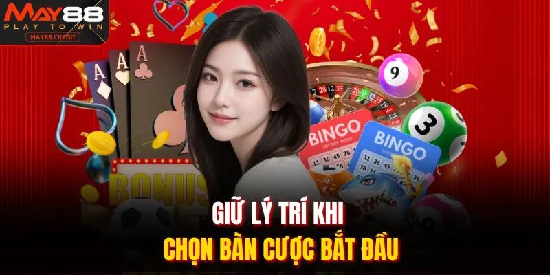 Giữ lý trí khi chọn bàn cược bắt đầu