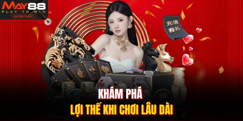 Khám phá lợi thế khi chơi lâu dài
