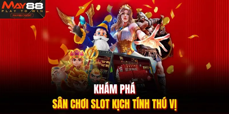 Khám phá sân chơi slot kịch tính thú vị