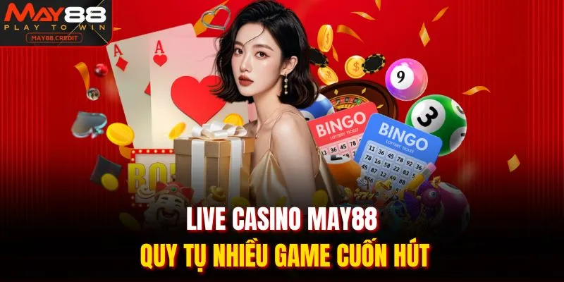 Live Casino MAY88 quy tụ nhiều game cuốn hút