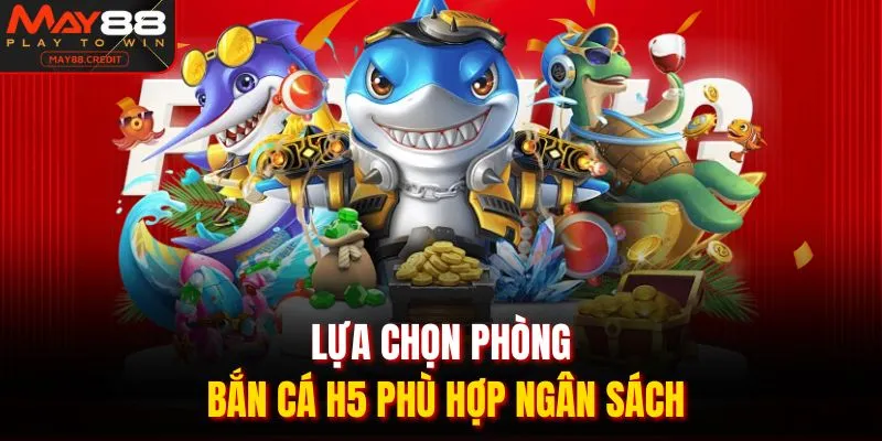 Lựa chọn phòng bắn cá h5 phù hợp ngân sách