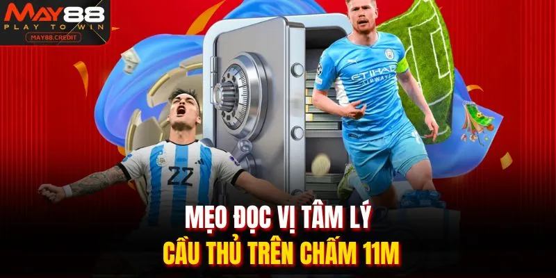 Mẹo đọc vị tâm lý cầu thủ trên chấm 11m