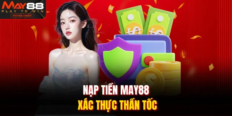 Nạp tiền MAY88 xác thực thần tốc