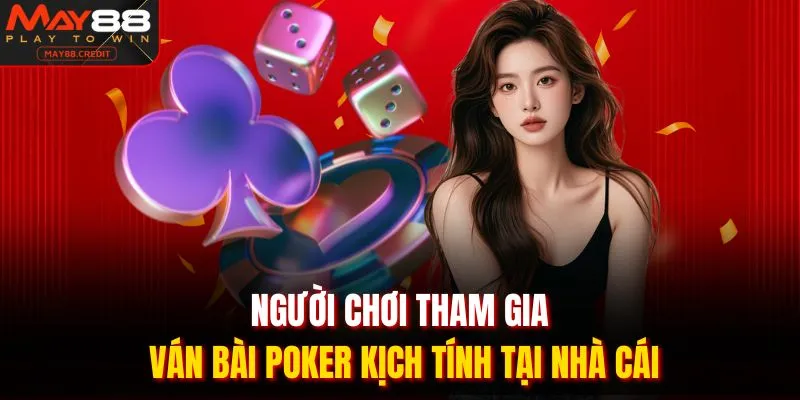 Người chơi tham gia ván bài poker kịch tính tại nhà cái