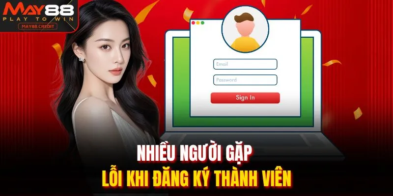 Nhiều người gặp lỗi khi đăng ký thành viên