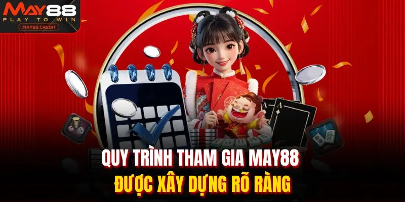 Quy trình tham gia May88 được xây dựng rõ ràng