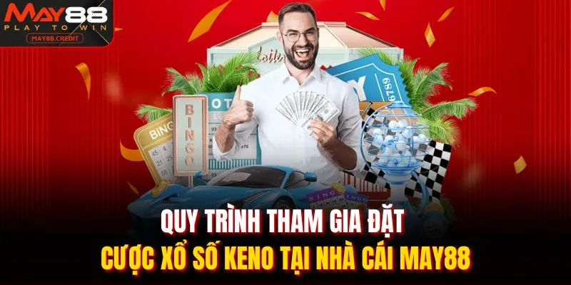 Quy trình tham gia đặt cược xổ số keno tại nhà cái May88