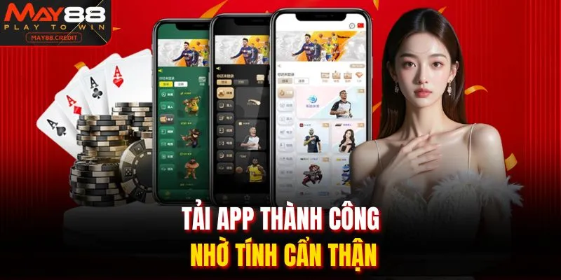 Tải app thành công nhờ tính cẩn thận