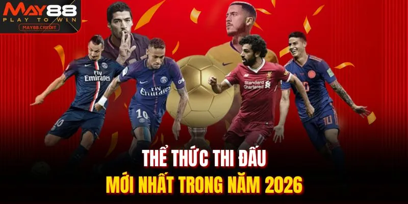 Thể thức thi đấu mới nhất trong năm 2026